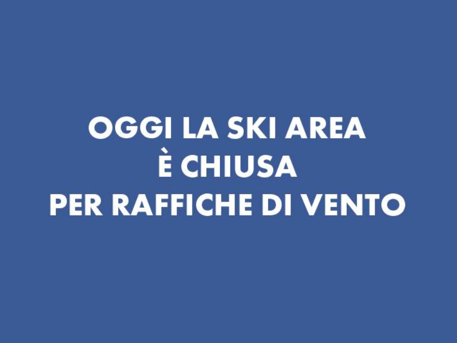 Oggi 5 febbraio la Ski Area è chiusa per raffiche di vento